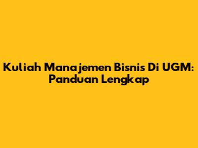 Kuliah Manajemen Bisnis Di UGM: Panduan Lengkap