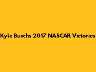 Kyle Busch's 2017 NASCAR Victories