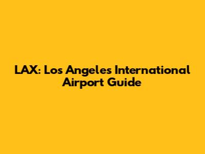 LAX: Los Angeles International Airport Guide