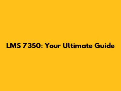 LMS 7350: Your Ultimate Guide