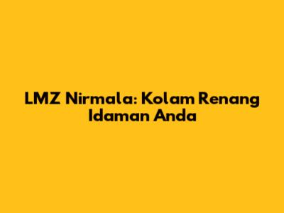 LMZ Nirmala: Kolam Renang Idaman Anda