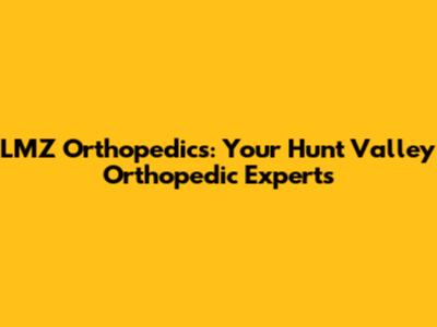LMZ Orthopedics: Your Hunt Valley Orthopedic Experts