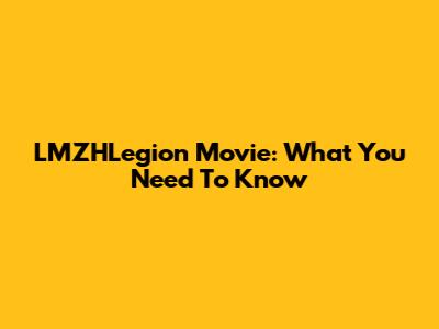 LMZHLegion Movie: What You Need To Know
