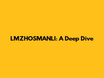 LMZHOSMANLI: A Deep Dive