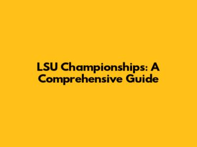 LSU Championships: A Comprehensive Guide