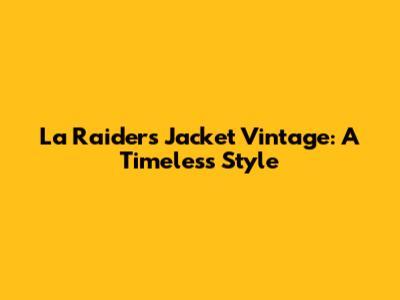La Raiders Jacket Vintage: A Timeless Style
