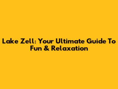 Lake Zell: Your Ultimate Guide To Fun & Relaxation