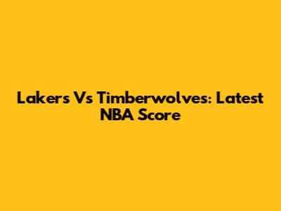 Lakers Vs Timberwolves: Latest NBA Score