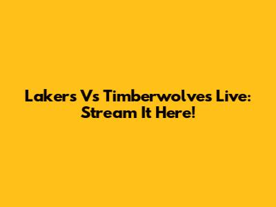 Lakers Vs Timberwolves Live: Stream It Here!