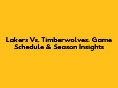 Lakers Vs. Timberwolves: Game Schedule & Season Insights