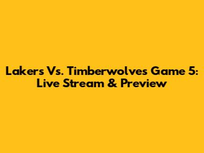 Lakers Vs. Timberwolves Game 5: Live Stream & Preview