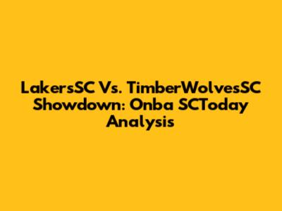 LakersSC Vs. TimberWolvesSC Showdown: Onba SCToday Analysis
