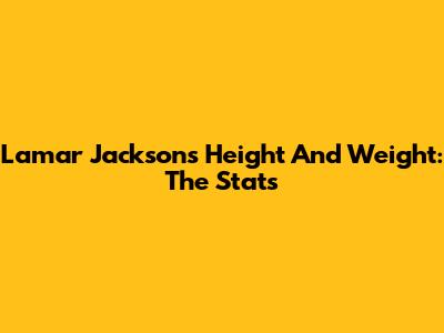Lamar Jackson's Height And Weight: The Stats