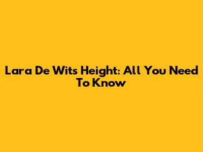 Lara De Wit's Height: All You Need To Know