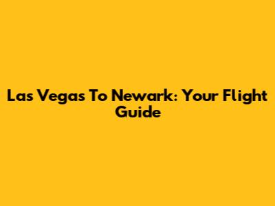 Las Vegas To Newark: Your Flight Guide