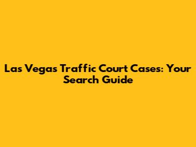 Las Vegas Traffic Court Cases: Your Search Guide