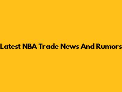 Latest NBA Trade News And Rumors