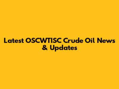 Latest OSCWTISC Crude Oil News & Updates