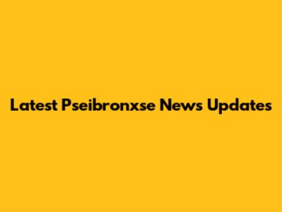 Latest Pseibronxse News Updates