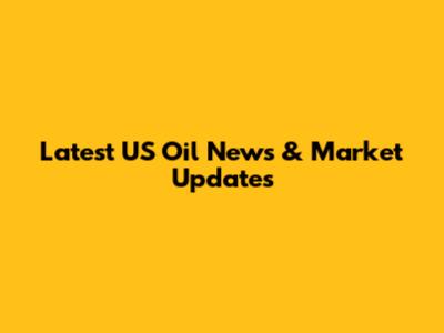 Latest US Oil News & Market Updates