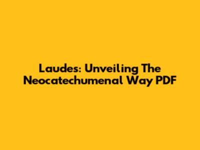 Laudes: Unveiling The Neocatechumenal Way PDF