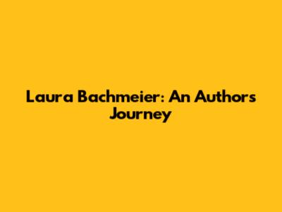 Laura Bachmeier: An Author's Journey