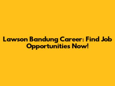 Lawson Bandung Career: Find Job Opportunities Now!