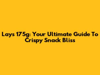 Lays 175g: Your Ultimate Guide To Crispy Snack Bliss