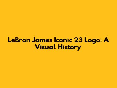 LeBron James' Iconic 23 Logo: A Visual History