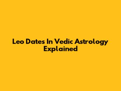 Leo Dates In Vedic Astrology Explained