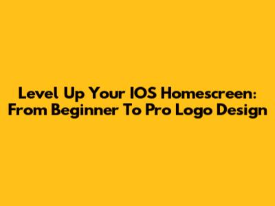 Level Up Your IOS Homescreen: From Beginner To Pro Logo Design