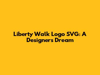 Liberty Walk Logo SVG: A Designer's Dream