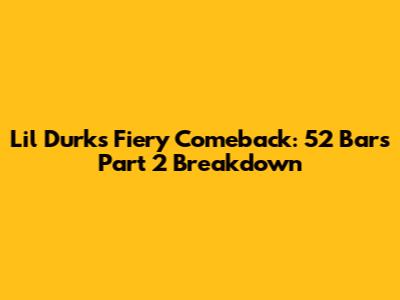 Lil Durk's Fiery Comeback: 52 Bars Part 2 Breakdown
