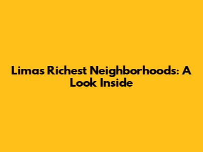 Lima's Richest Neighborhoods: A Look Inside