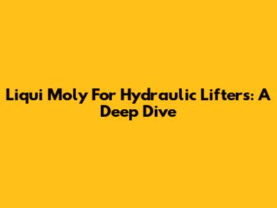 Liqui Moly For Hydraulic Lifters: A Deep Dive