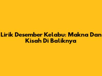 Lirik Desember Kelabu: Makna Dan Kisah Di Baliknya