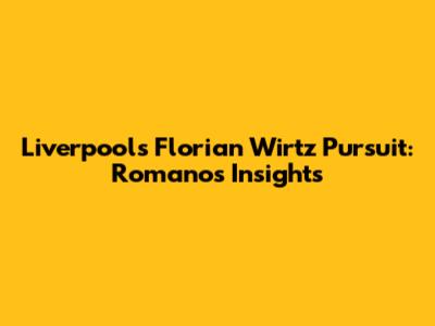 Liverpool's Florian Wirtz Pursuit: Romano's Insights