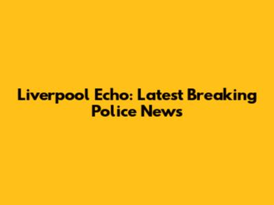 Liverpool Echo: Latest Breaking Police News