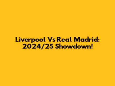 Liverpool Vs Real Madrid: 2024/25 Showdown!