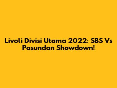 Livoli Divisi Utama 2022: SBS Vs Pasundan Showdown!