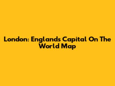 London: England's Capital On The World Map