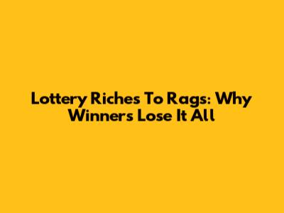 Lottery Riches To Rags: Why Winners Lose It All