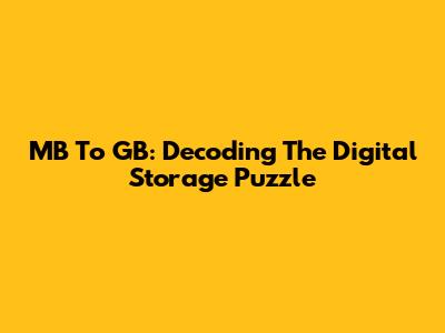 MB To GB: Decoding The Digital Storage Puzzle