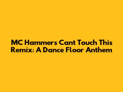 MC Hammer's "Can't Touch This" Remix: A Dance Floor Anthem