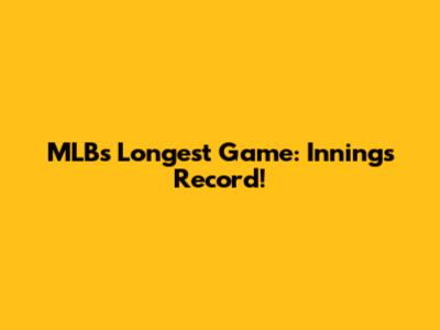 MLB's Longest Game: Innings Record!