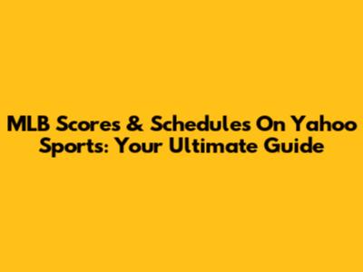 MLB Scores & Schedules On Yahoo Sports: Your Ultimate Guide