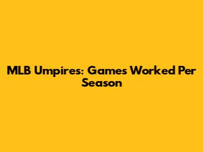 MLB Umpires: Games Worked Per Season