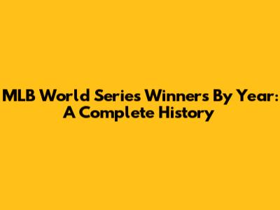 MLB World Series Winners By Year: A Complete History