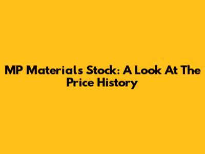 MP Materials Stock: A Look At The Price History