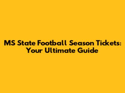 MS State Football Season Tickets: Your Ultimate Guide